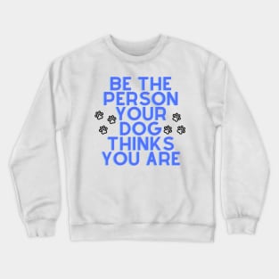 Be The Person Your Dog Thinks You Are - Blue Crewneck Sweatshirt